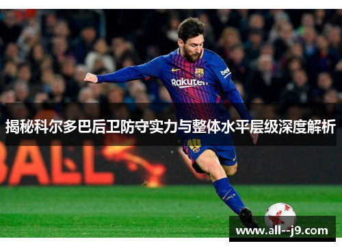 揭秘科尔多巴后卫防守实力与整体水平层级深度解析