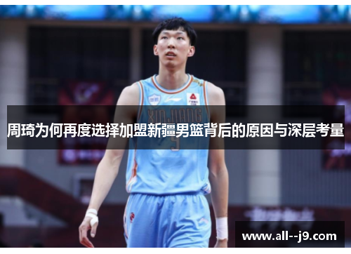 周琦为何再度选择加盟新疆男篮背后的原因与深层考量