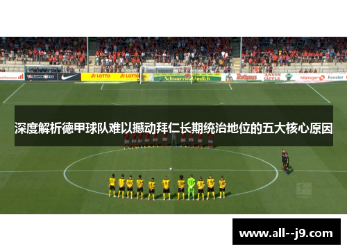 深度解析德甲球队难以撼动拜仁长期统治地位的五大核心原因 深度解析德甲球队难以撼动拜仁长期统治地位的五大核心原因