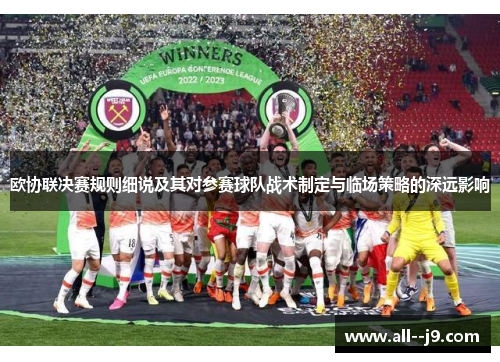 欧协联决赛规则细说及其对参赛球队战术制定与临场策略的深远影响