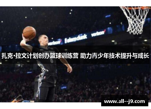 扎克·拉文计划创办篮球训练营 助力青少年技术提升与成长