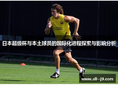 日本超级杯与本土球员的国际化进程探索与影响分析