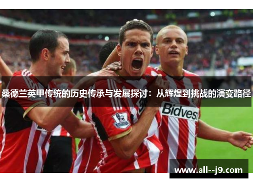 桑德兰英甲传统的历史传承与发展探讨：从辉煌到挑战的演变路径