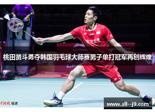 桃田贤斗勇夺韩国羽毛球大师赛男子单打冠军再创辉煌