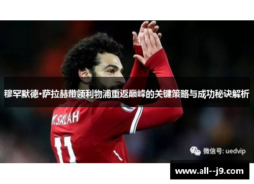 穆罕默德·萨拉赫带领利物浦重返巅峰的关键策略与成功秘诀解析 穆罕默德·萨拉赫带领利物浦重返巅峰的关键策略与成功秘诀解析