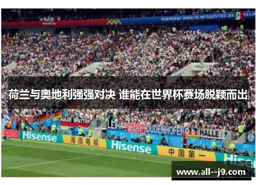 荷兰与奥地利强强对决 谁能在世界杯赛场脱颖而出 荷兰与奥地利强强对决 谁能在世界杯赛场脱颖而出