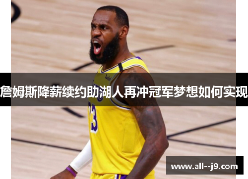 詹姆斯降薪续约助湖人再冲冠军梦想如何实现