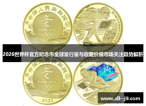 2026世界杯官方纪念币全球发行量与收藏价值市场关注趋势解析 2026世界杯官方纪念币全球发行量与收藏价值市场关注趋势解析