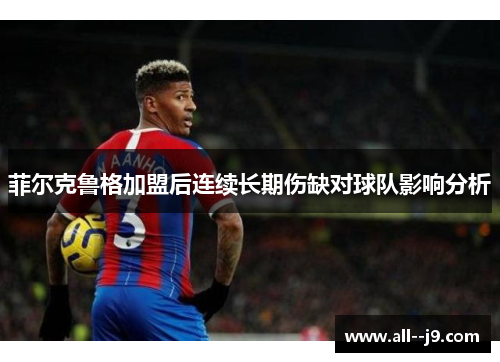 菲尔克鲁格加盟后连续长期伤缺对球队影响分析