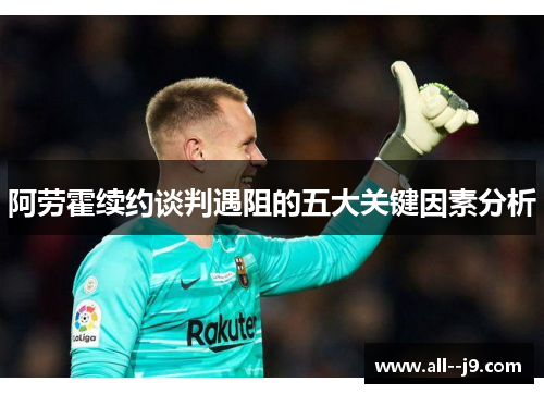 阿劳霍续约谈判遇阻的五大关键因素分析