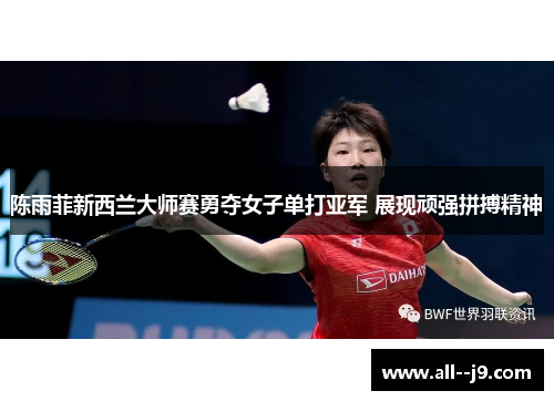 陈雨菲新西兰大师赛勇夺女子单打亚军 展现顽强拼搏精神