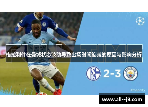 格拉利什在曼城状态波动导致出场时间缩减的原因与影响分析 格拉利什在曼城状态波动导致出场时间缩减的原因与影响分析