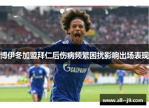 博伊冬加盟拜仁后伤病频繁困扰影响出场表现