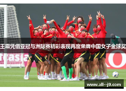 王霜凭借亚冠与洲际赛精彩表现再度荣膺中国女子金球奖 王霜凭借亚冠与洲际赛精彩表现再度荣膺中国女子金球奖