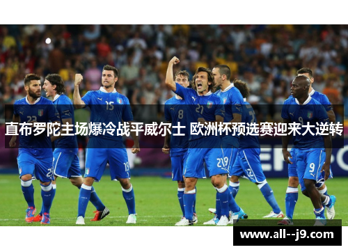 直布罗陀主场爆冷战平威尔士 欧洲杯预选赛迎来大逆转